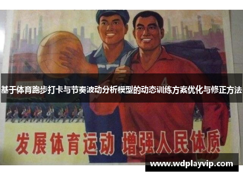 基于体育跑步打卡与节奏波动分析模型的动态训练方案优化与修正方法